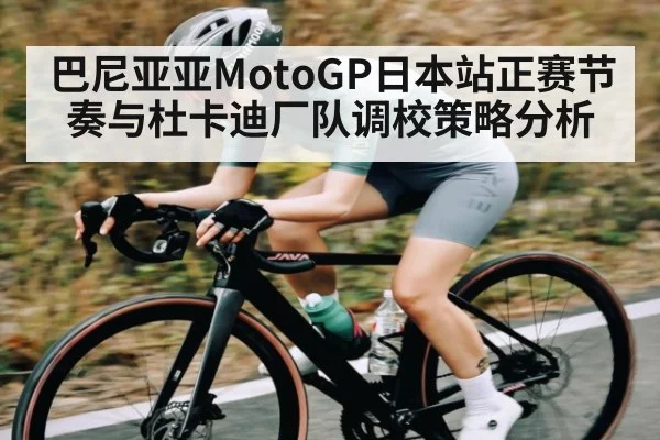 巴尼亚亚MotoGP日本站正赛节奏与杜卡迪厂队调校策略分析